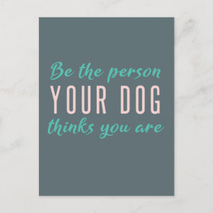 Be the Person your Dog Thinks You Are   Quote Art Postcard