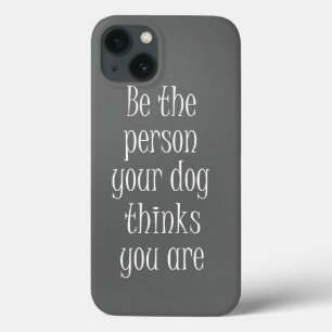 Be the Person your dog thinks you are Quote iPhone 13 Case