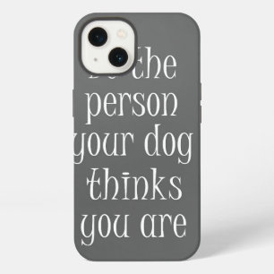 Be the Person your dog thinks you are Quote iPhone Case