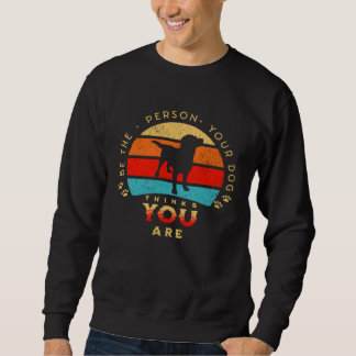 Be The Person Your Dog Thinks You Are Retro Vintag Sweatshirt