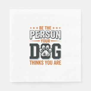 Be The Person Your Dog Thinks You Are Shirt Design Napkin