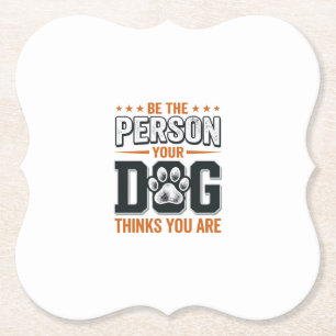 Be The Person Your Dog Thinks You Are Shirt Design Paper Coaster