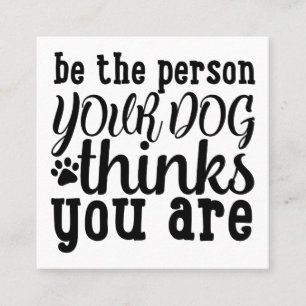Be The Person Your Dog Thinks You Are Square Business Card