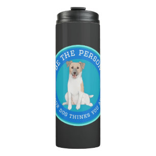 Be The Person Your Dog Thinks You Are Thermal Tumbler