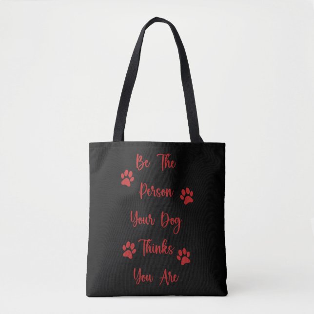 Be the person your dog thinks you are tote bag (Front)