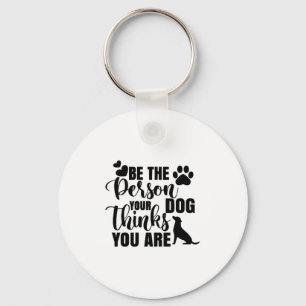 Be The Person Your Dog Wants Key Ring