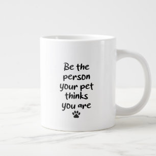 Be the person your pet think you are large coffee mug
