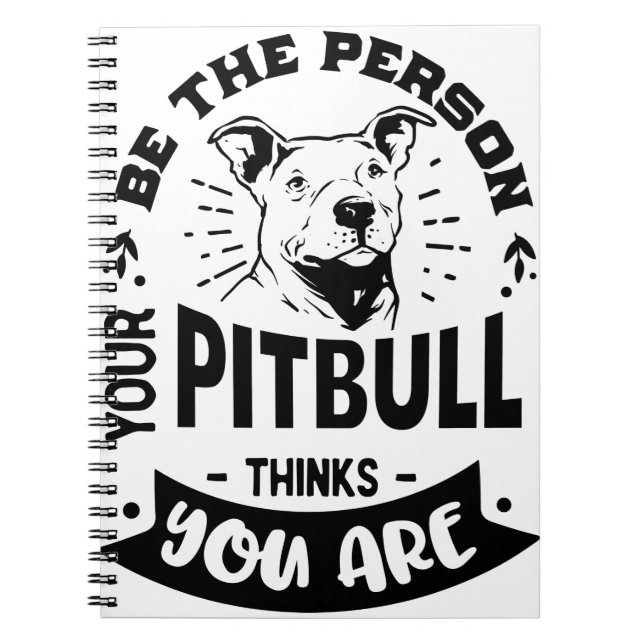 Be The Person Your Pitbull Thinks You Are Notebook (Front)