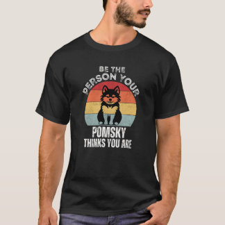 Be the Person Your Pomsky Thinks You Are T-Shirt