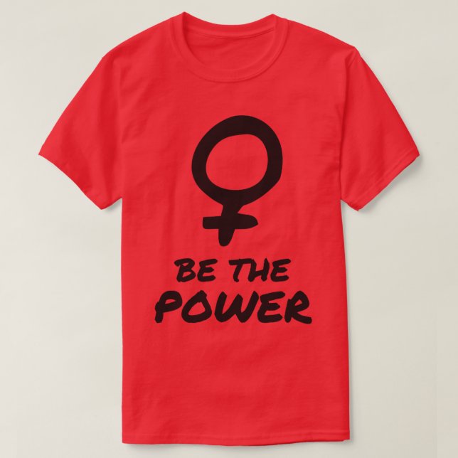 Be The Power Feminist Women Inspiration  T-Shirt (Design Front)