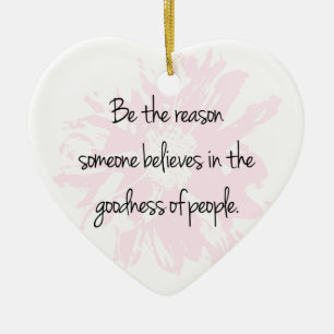 Be the Reason Believe in the Goodness of People Ceramic Ornament
