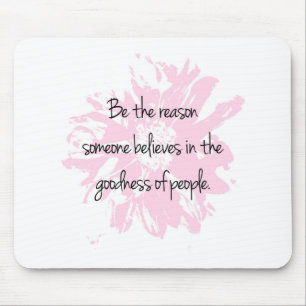 Be the Reason Believe in the Goodness of People Mouse Pad