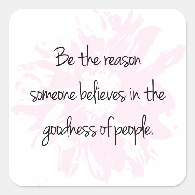 Be the Reason Believe in the Goodness of People Square Sticker (Front)
