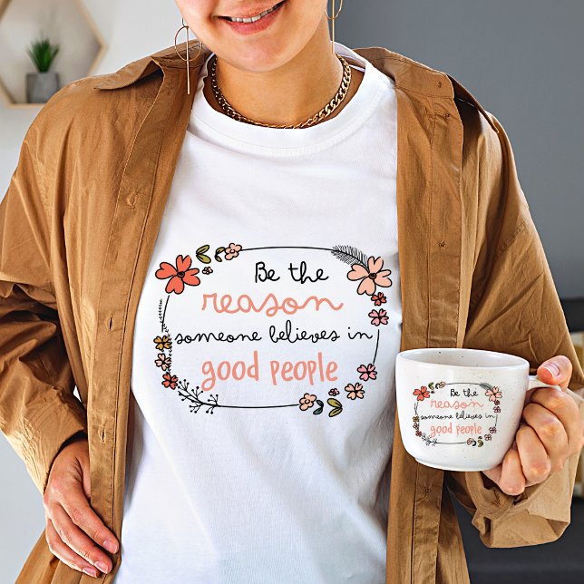 Be the reason someone believes in good people T-Shirt (Creator Uploaded)