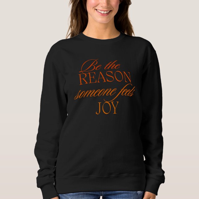 Be the reason someone feels joy sweatshirt (Front)