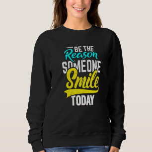 Be The Reason Someone Smile Today Sweatshirt