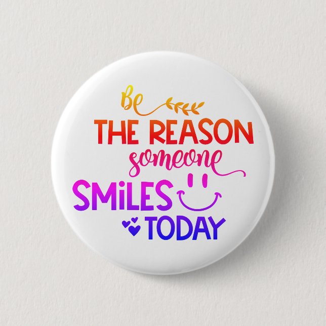 Be the reason someone smiles today 6 cm round badge (Front)