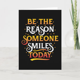 Be the reason someone smiles today card