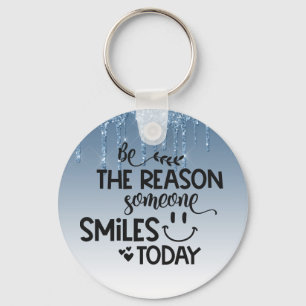 Be the reason someone smiles today key ring