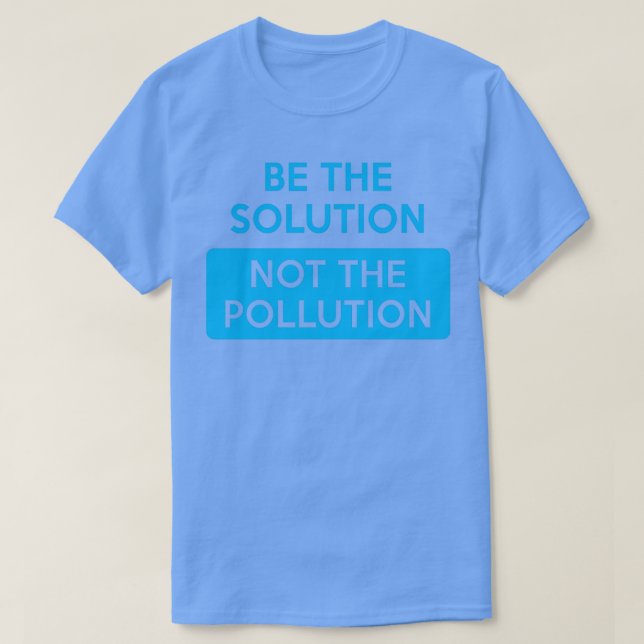 Be the Solution Not the Pollution Climate Change P T-Shirt (Design Front)