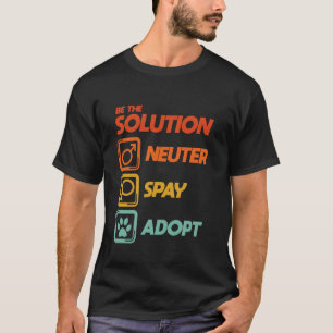 Be The Solution Spay Neuter Adopt Animal Lovers T-Shirt