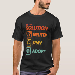 Be The Solution Spay Neuter Adopt Animal Lovers T-Shirt