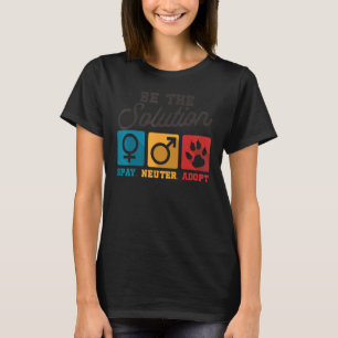 Be The Solution Spay Neuter Adopt Animal T-Shirt