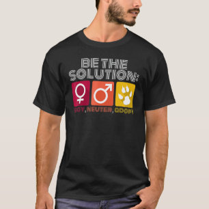 Be The Solution Spay Neuter Adopt Animal T-Shirt