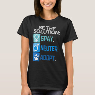 Be The Solution Spay Neuter Adopt Animal T-Shirt