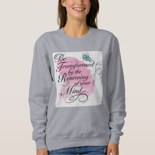 Be Transformed and renewed - Romans 12 : 2 Sweatshirt