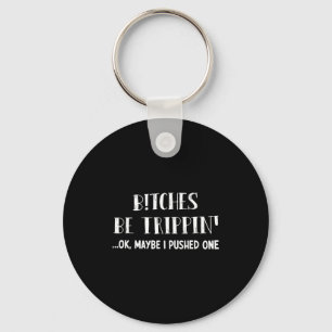 Be trippin' ok maybe i pushed one  key ring
