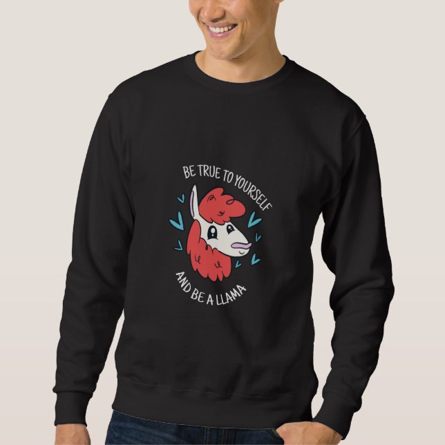 Be True To Yourself & Be A Llama Cute Llama Presen Sweatshirt (Front)
