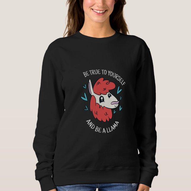 Be True To Yourself & Be A Llama Cute Llama Presen Sweatshirt (Front)