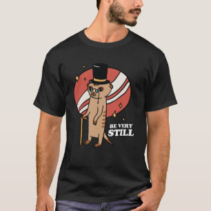 Be Very Still Meerkat Mongoose T-Shirt