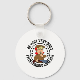 Be Very Very Quiet I'm Offending Liberals Funny Tr Key Ring