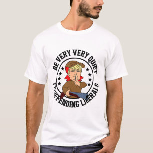 Be Very Very Quiet I'm Offending Liberals Funny Tr T-Shirt