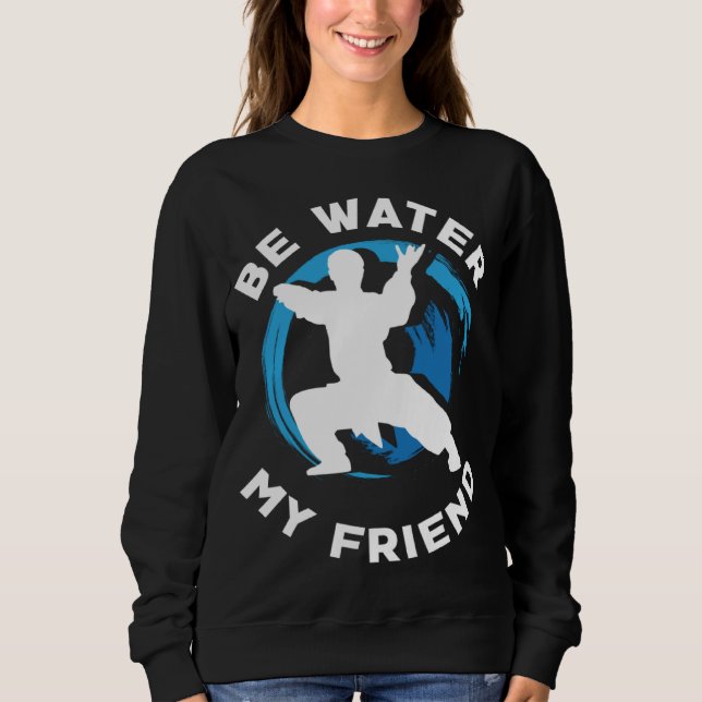 Be Water my Friend Aikido Karate Jiu Jitsu Sweatshirt (Front)