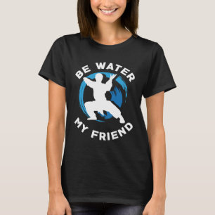 Be Water my Friend Aikido Karate Jiu Jitsu T-Shirt