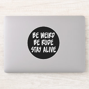 Be Weird, Be Rude, Stay Alive Sticker