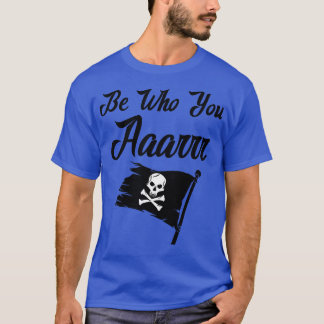 Be Who You Aaarrr T-Shirt