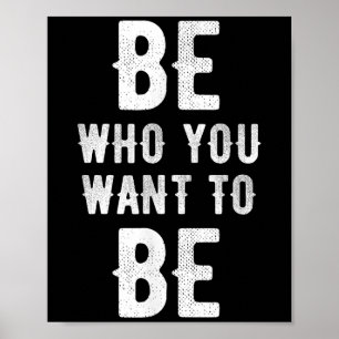 Be Who You Want To Be Motivational Quotes Sayings  Poster