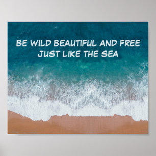 Be wild, beautiful, and free. Just like the sea,  Poster