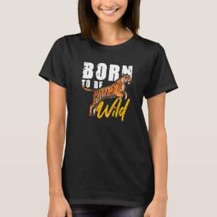 Be Wild Tiger Big Cat Predator Wildlife Wilderness T-Shirt