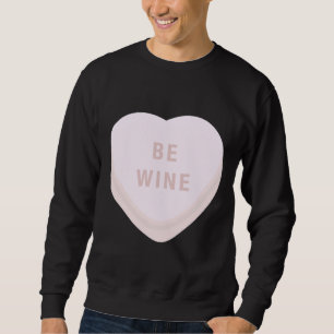 Be Wine Mine Valentines Day Candy Heart Conversati Sweatshirt