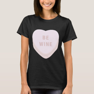 Be Wine Mine Valentines Day Candy Heart Conversati T-Shirt