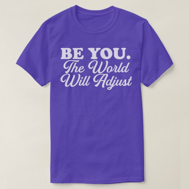 be you the world will adjust T-Shirt (Design Front)
