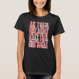 Be your own daddy make your own sugar Groovy & Wav T-Shirt