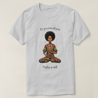 Be your own religion & worship yourself T-Shirt