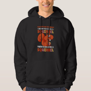Be yoursefl unless you can be a Squirrel for Squir Hoodie