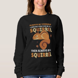Be yoursefl unless you can be a Squirrel for Squir Sweatshirt